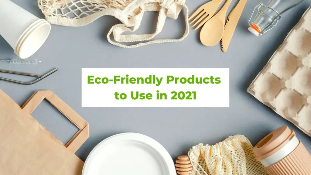 Eco-Friendly Products to Use in 2021